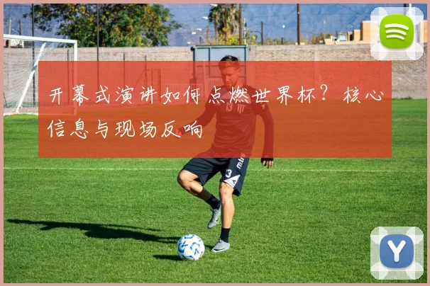 开幕式演讲如何点燃世界杯？核心信息与现场反响