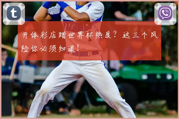 开体彩店蹭世界杯热度？这三个风险你必须知道！