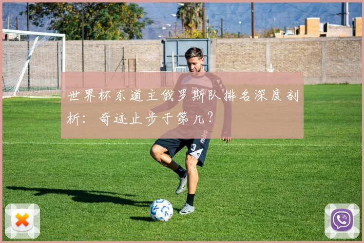 世界杯东道主俄罗斯队排名深度剖析：奇迹止步于第几？